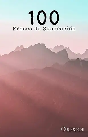 100 Frases de Superación: Todos los Días Necesitamos Sentirnos Seguros, Motivados y con Ganas de Hacer algo Nuevo.  