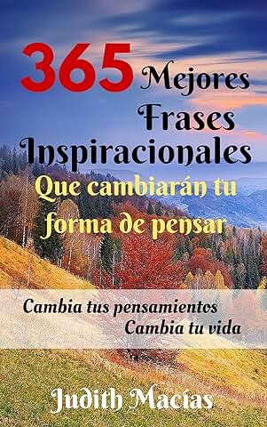 365 Mejores Frases Inspiracionales Que Cambiarán Tu Forma de Pensar: Cambia Tus Pensamientos Cambia Tu Vida (Con 365 Imágenes)  