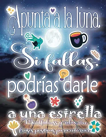 Apunta a la Luna. Si Fallas, Podrías Darle a una Estrella | Mindfulness y Relax con Frases Positivas para Colorear: La Mente es Maravillosa, Sólo has ... Regalo Original para Hombre o Mujer  