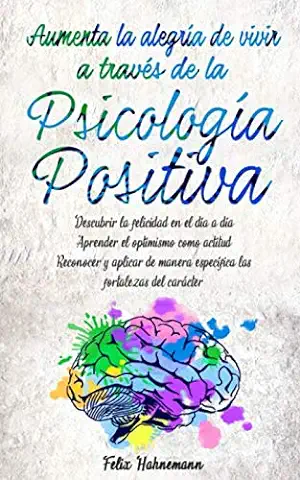 Aumenta la Alegría de Vivir a Través de la Psicología Positiva: Descubrir la Felicidad en el día a Día. Aprender el Optimismo como Actitud. Reconocer ... Específica las Fortalezas del Carácter.  