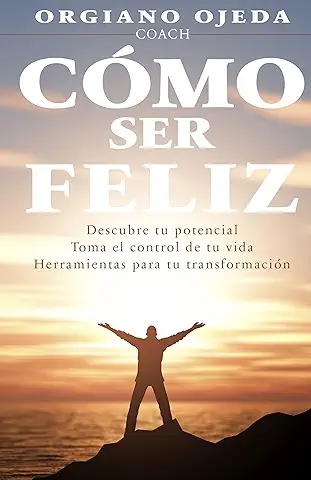 COMO SER FELIZ: Es un Manual Práctico de Coaching para Personas que Quieren Transformar su vida y Tener éxito.  