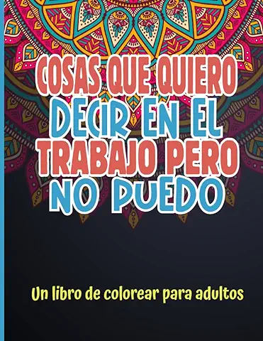 Cosas que Quiero Decir en el Trabajo pero no Puedo: Cuaderno de Colorear para Adultos Motivo Floral Libro Frases Graciosas Divertidas que Siempre has ... pero Nunca te Atrevías a Decir en el Curro  