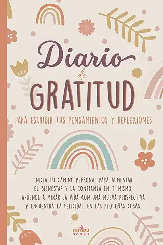 Diario de Gratitud para Escribir tus Pensamientos y Reflexiones: Inicia tu Camino Personal para Aumentar el Bienestar y la Confianza en ti Mismo, ... Encuentra la Felicidad en las Pequeñas Cosas.  