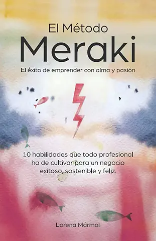 El Método Meraki El éxito de Emprender con alma y Pasión: Las 10 Habilidades que todo Profesional ha de Cultivar para un Negocio Exitoso, Sostenible y ... con alma y Pasión Dejando tu Huella en Ello)  