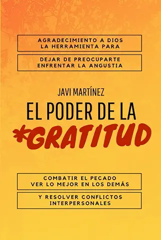 El Poder De La Gratitud: Agradecimiento A Dios, La Herramienta Para Dejar De Preocuparte, Enfrentar La Angustia, Combatir El Pecado, Ver Lo Mejor En Los DemáS Y Resolver Conflictos Interpersonales  