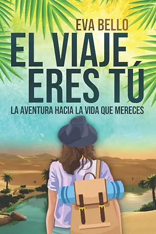 EL VIAJE ERES TÚ: La Aventura Hacia la vida que Mereces  