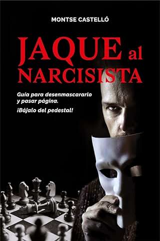 JAQUE AL NARCISISTA: Guía para Desenmascararlo y Pasar Página. ¡Bájalo del Pedestal! JAQUE AL NARCISISTA: Guía para Desenmascararlo y Pasar Página. ¡Bájalo del Pedestal!