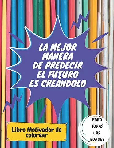 Libro Motivador de Colorear para Todas las Edades: La Mejor Manera de Predecir el Futuro es Creándolo: 50 Diseños Inspiradores con Frases Positivas de ... Hombres y Mujeres para el Alivio del Estrés  