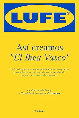 LUFE. Así Creamos El Ikea Vasco (el Libro de Marketing que se lee como un Thriller)  