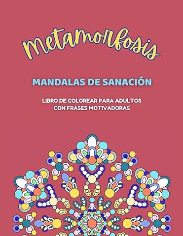 Metamorfosis: Mandalas de Sanación, Un Libro de Colorear Para Los Adultos con Frases Motivadoras: Diseños Originales e Inspiradores Para Meditación  