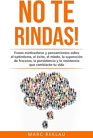 No te Rindas!: Frases Motivadoras y Pensamientos Sobre el Optimismo, el éxito, el Miedo, la Superación de Fracasos, la Persistencia y la Resistencia que ... vida (Hábitos que Cambiarán tu vida nº 6)  