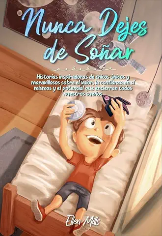 Nunca Dejes de Soñar: Historias Inspiradoras de Chicos únicos y Maravillosos Sobre el Valor, la Confianza en sí Mismos y el Potencial que Encierran ... Sueños (Libros Motivadores para Niños)  