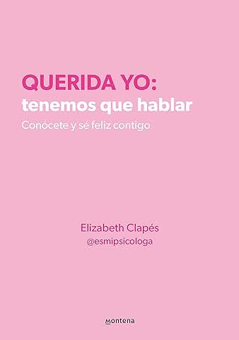 Querida yo: Tenemos que Hablar. Conócete y sé Feliz Contigo (Montena)  