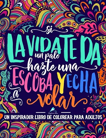 Un Inspirador Libro de Colorear para Adultos: Si la vida te da un Palo, Hazte una Escoba y echa a Volar  