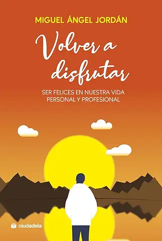 Volver a Disfrutar. Ser Felices en Nuestra vida Personal y Profesional (Ciudadela) Volver a Disfrutar. Ser Felices en Nuestra vida Personal y Profesional (Ciudadela)