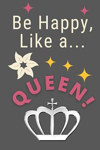 'Be Happy, Like a QUEEN!'  