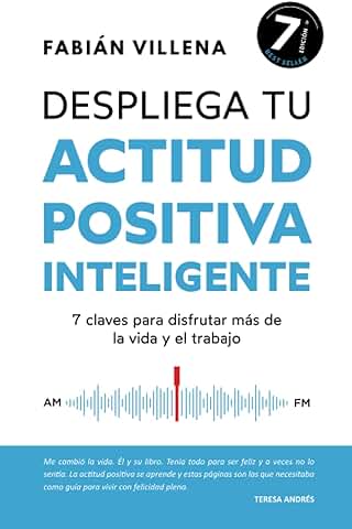 Despliega tu Actitud Positiva Inteligente: 7 Claves para Disfrutar más de la vida y el Trabajo  