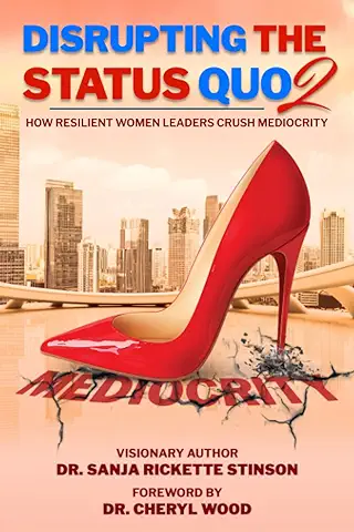 Disrupting The Status Quo: How Resilient Women Leaders Crush Mediocrity  