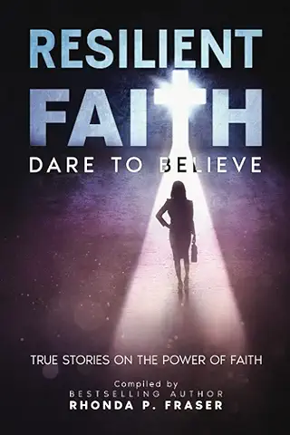 Resilient Faith: Dare to Believe: True Stories on the Power of Faith  